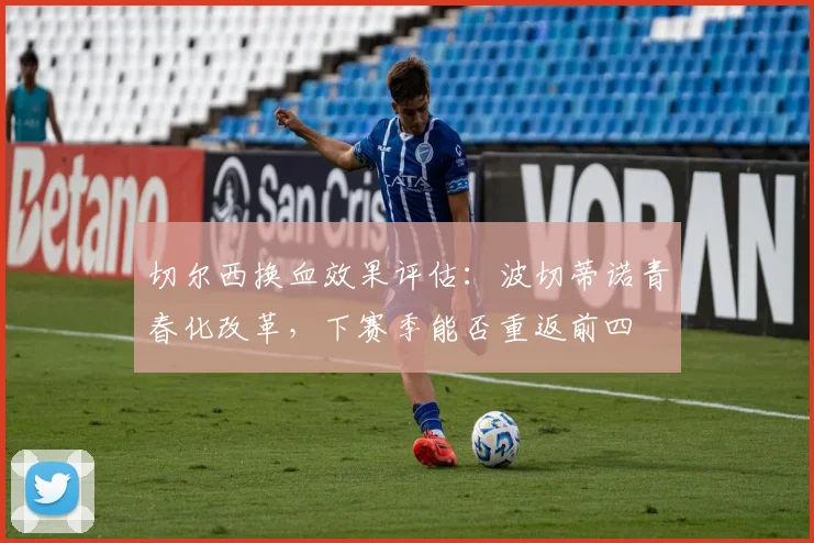 切尔西换血效果评估:波切蒂诺青春化改革,下赛季能否重返前四